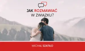 Jak rozmawiać w związku, by uniknąć konfliktów i zbudować bliskość