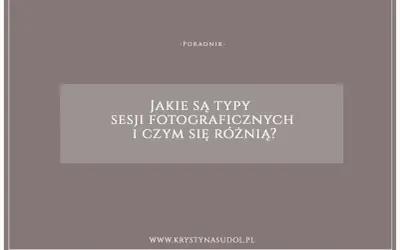 Poradnik o rodzajach sesji fotograficznych i ich różnicach. Dowiedz się, jakie są typy sesji i wybierz najlepszą dla siebie.