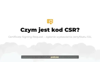 Czym jest kod CSR? To żądanie wystawienia certyfikatu SSL, które przekazujesz do urzędu certyfikacji.