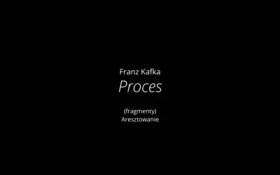 Franz Kafka, "Proces" (fragmenty): Aresztowanie. Tytuł nawiązuje do absurdalnego świata Kafki.