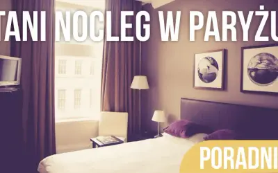 Paryż: Jak znaleźć idealny nocleg bez przepłacania? Poradnik