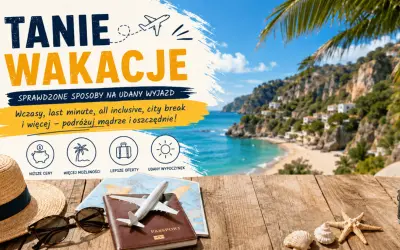 Tanie wakacje w Polsce? Sprawdź sprawdzone sposoby na udany wyjazd. Wczasy, last minute, all inclusive, city break – podróżuj mądrze i oszczędnie!