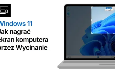 Jak nagrać ekran Windows 11 - proste metody i przydatne wskazówki