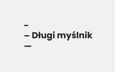Trzy poziome kreski, z których środkowa jest dłuższa i tworzy napis "Długi myślnik".