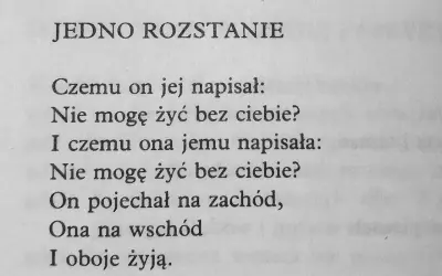 Smutne wiersze o rozstaniu. On napisał "Nie mogę żyć bez ciebie?", ona odpowiedziała to samo. On pojechał na zachód, ona na wschód, a oboje żyją.