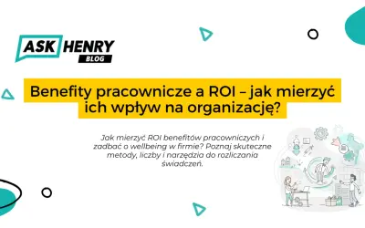 Grafika przedstawia blog Ask Henry, omawiający wpływ benefitów pracowniczych na organizację i ROI.