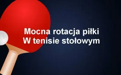 Opanuj rotację w tenisie stołowym: Praktyczny przewodnik