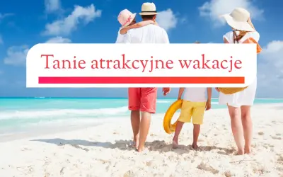 Rodzina na plaży szuka odpowiedzi, gdzie najtaniej na wakacje. Tekst "Tanie atrakcyjne wakacje" podkreśla cel podróży.