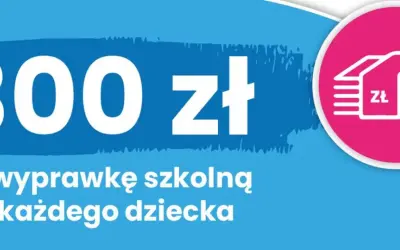 300 zł na wyprawkę szkolną dla każdego dziecka. To dobry start do jakiego wieku? Dzieci w każdym wieku zasługują na najlepsze!