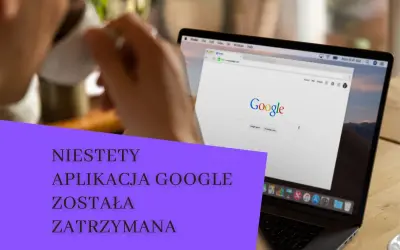 Niestety, aplikacja Google została zatrzymana. Komunikat na ekranie laptopa z widocznym logo Google.