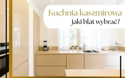 Elegancka kuchnia kaszmirowa z jasnym blatem. Zastanawiasz się, jaki blat wybrać do swojej kuchni?