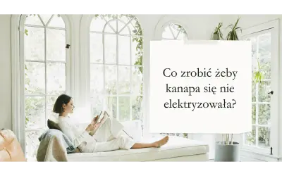 Skuteczne sposoby, jak zapobiec elektryzowaniu się kanapy
