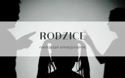 Cienie rodziców wskazują palcami na siebie, podczas gdy w centrum sylwetka dziecka. Tekst: "Rodzice niedojrzali emocjonalnie".