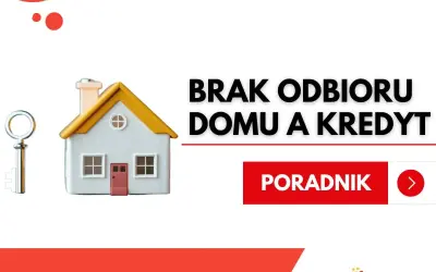 Brak odbioru domu a kredyt hipoteczny. Klucz do domu i poradnik.