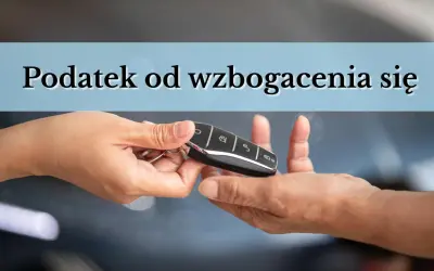 Przekazanie kluczyków do auta. Czy to początek wzbogacenia, czy może nowy podatek od wzbogacenia?