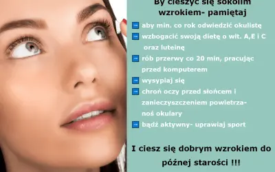 Co mówią oczy? Dbaj o wzrok: wizyty u okulisty, dieta, przerwy od komputera, sen, ochrona przed słońcem i zanieczyszczeniami, okulary, aktywność fizyczna.