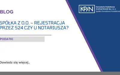 Blog o zakładaniu spółki z o.o. przez S24 czy u notariusza. Kancelaria podatkowa KPAN.