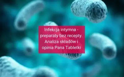Bakterie w powiększeniu. Tekst: "Infekcja intymna - preparaty bez recepty. Analiza składów i opinia Pana Tabletki".