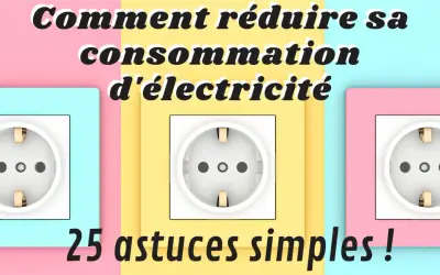Comment réduire sa consommation d'électricité : 25 astuces simples pour une meilleure énergie dans l'habitat.