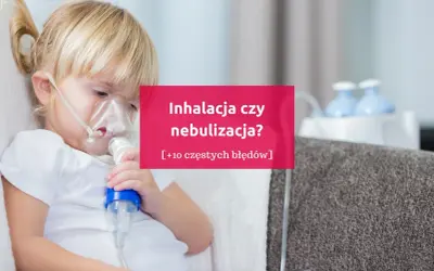 Dziecko z maseczką do nebulizacji. Tekst: "Inhalacja czy nebulizacja? [+10 częstych błędów]".