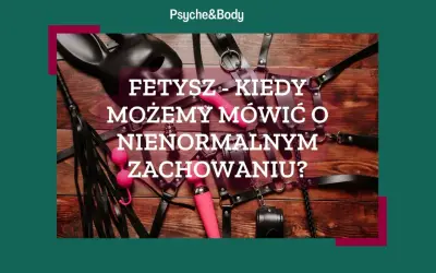 Skórzane akcesoria, maska, pejcz i wibrator – to wszystko może być częścią eksploracji fetyszy. Kiedy mówimy o nienormalnym zachowaniu?