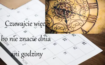 Czuwajcie więc, bo nie znacie dnia ani godziny. Kalendarz i zegar przypominają o przemijaniu.