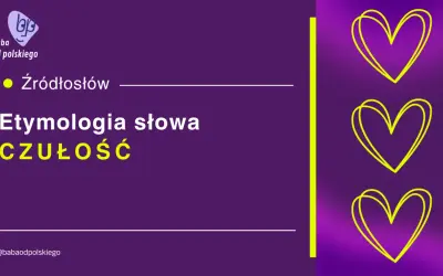 Etymologia słowa "czułość" odkrywa jego korzenie. Logo "baba od polskiego" i serca sugerują temat.