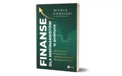 Książka "Finanse dla niefinansistów w praktyce" Witolda Kowalskiego. Pomaga zrozumieć ekonomię firmy i podejmować lepsze decyzje biznesowe.