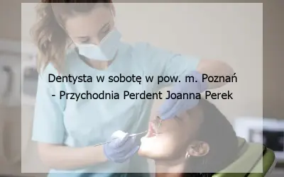 Gdzie znaleźć dentystę przyjmującego w sobotę? Sprawdź listę gabinetów otwartych w weekend!