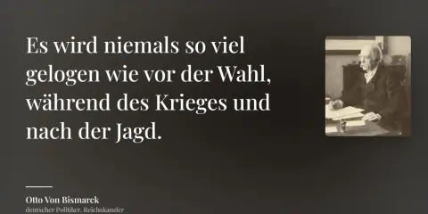 Bismarck-Zitat: "Es wird niemals so viel gelogen wie vor der Wahl, während des Krieges und nach der Jagd." Ein Bild des Reichskanzlers.