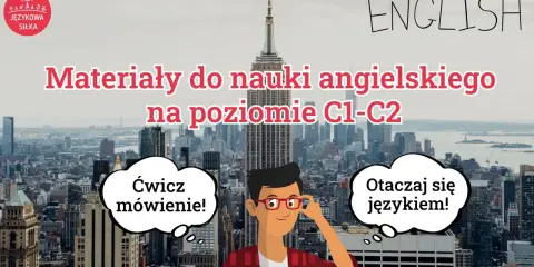 Materiały do nauki angielskiego na poziomie C1-C2. Ćwicz mówienie i otaczaj się językiem, by osiągnąć zaawansowany poziom angielski.