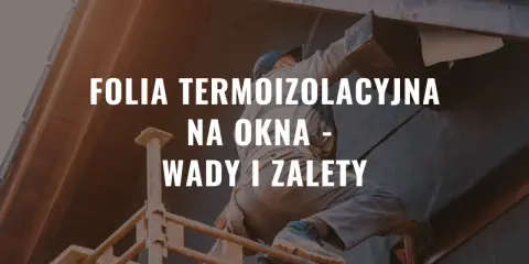 Pracownik montuje folię termoizolacyjną na oknach. Poznaj wady i zalety tego rozwiązania.