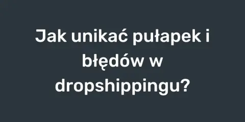 Jak unikać pułapek i błędów w dropshippingu w Polsce? Poradnik dla początkujących.