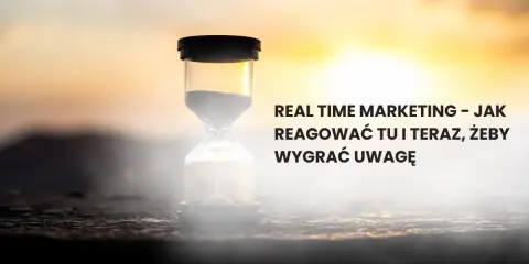 Klepsydra symbolizuje real-time marketing. Jak reagować tu i teraz, by wygrać uwagę odbiorców?