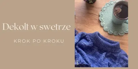 Dekolt w swetrze na drutach: Jak zrobić idealny? Poradnik krok po kroku