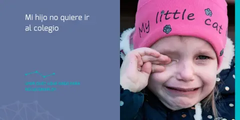 Niña llorando con gorro rosa "My little cat". El texto dice: "Mi hijo no quiere ir al colegio. ¿Por qué? ¿Qué hago para solucionarlo?".