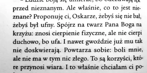 Oskar i Pani Róża cytaty: "Ludzie boją się umierać, bo odczuwają lęk przed nieznanym. Ale właśnie, co to jest nieznane? Proponuję ci, Oskarze, żebyś się nie bał, żebyś był ufny.