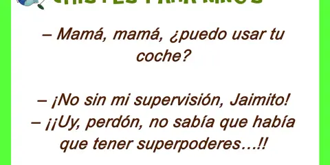 Un niño pide el coche a su mamá, quien le dice que no sin su supervisión. Él responde que no sabía que se necesitaban superpoderes. ¡Chistes para niños!