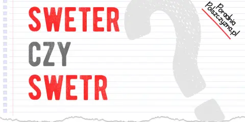Sweter czy swetr? Rozwiej wątpliwości raz na zawsze!