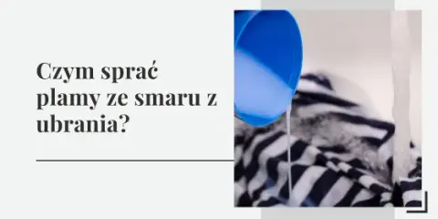 Jak usunąć plamy ze smaru z ubrań? Ekspert radzi!