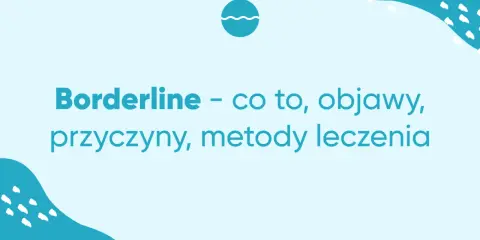 Borderline – co to, objawy, przyczyny, metody leczenia. Zrozumienie osobowości borderline to pierwszy krok do wsparcia.