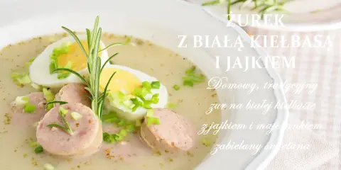 Jak zrobić żurek z białą kiełbasą – prosty przepis na idealną zupę