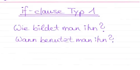 Notizen zu if-clause Typ 1: Wie bildet man ihn? Wann benutzt man ihn?