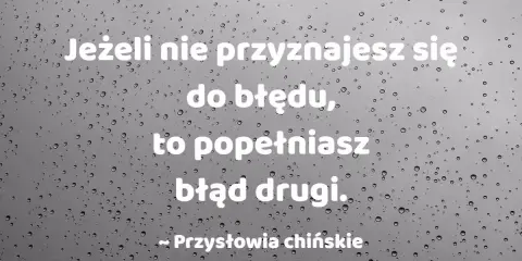 Jeżeli nie przyznajesz się do błędu, popełniasz błąd drugi. Przysłowia chińskie.