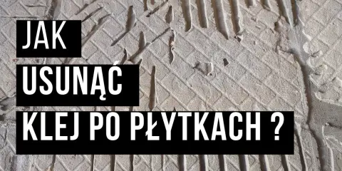 Jak usunąć klej z płytek? Sprawdzone metody krok po kroku