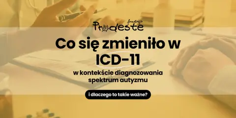 Zmiany w ICD-11 w kontekście diagnozowania spektrum autyzmu w Polsce. Fundacja Prodeste wyjaśnia, kiedy i dlaczego to ważne.