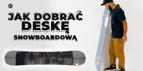 Jak dobrać snowboard? Poradnik eksperta: uniknij błędów!