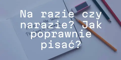Na razie czy naraz? Jak poprawnie pisać? Pytanie na kartce, obok ołówki i gumka.