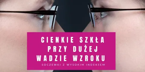 Cieniowanie szkieł w okularach: cienkie soczewki przy dużej wadzie wzroku.