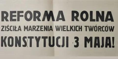 Reforma rolna ziściła marzenia wielkich twórców Konstytucji 3 Maja!" - hasło na papierze.